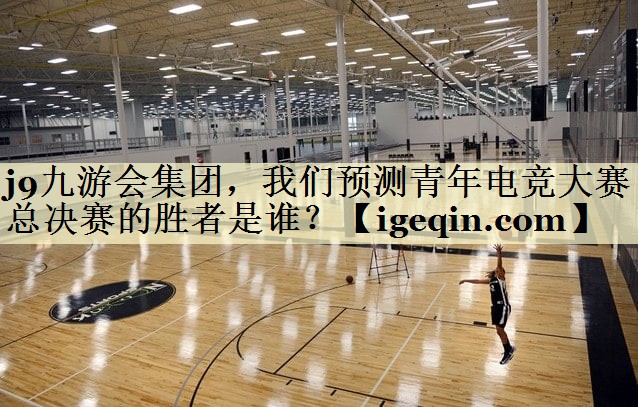 云顶4008集团集团，我们预测青年电竞大赛总决赛的胜者是谁？
